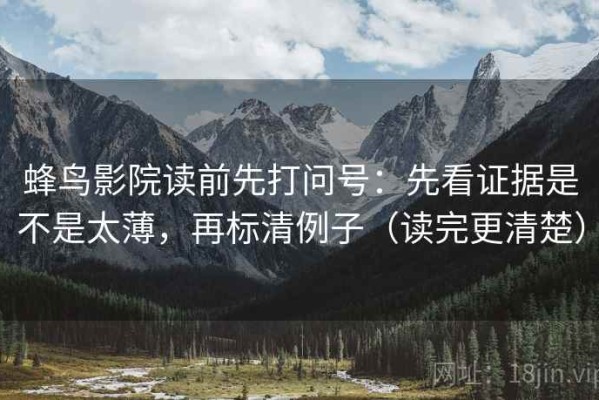 蜂鸟影院读前先打问号：先看证据是不是太薄，再标清例子（读完更清楚）