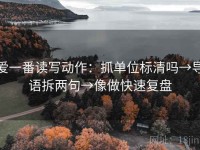 爱一番读写动作：抓单位标清吗→导语拆两句→像做快速复盘