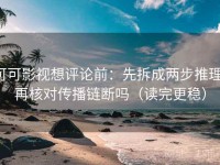 可可影视想评论前：先拆成两步推理，再核对传播链断吗（读完更稳）