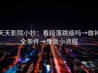 天天影院小抄：看段落跳级吗→做补全条件→像做小流程