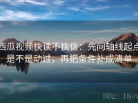 西瓜视频快读不快信：先问轴线起点是不是动过，再把条件补成清单
