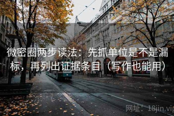微密圈两步读法：先抓单位是不是漏标，再列出证据条目（写作也能用）