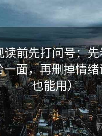 欧乐影视读前先打问号：先看镜头是不是只给一面，再删掉情绪词（写作也能用）