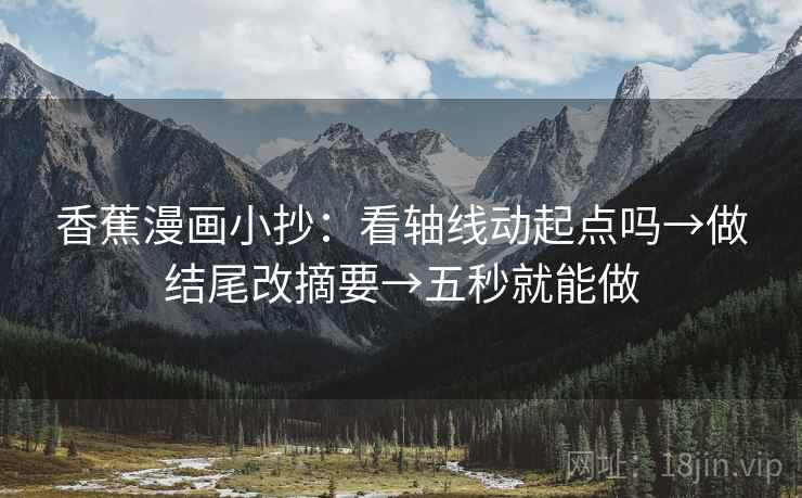 香蕉漫画小抄：看轴线动起点吗→做结尾改摘要→五秒就能做