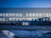 微密圈想转发前：先看截图是不是缺前后，再把定论改成概率句（读完更清醒）