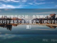 黑料网想评论之前：先写明边界，再核对字幕是不是加重语气（把句子拉直）