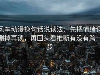 风车动漫换句话说读法：先把情绪词删掉再读，再回头看推断有没有跨一步