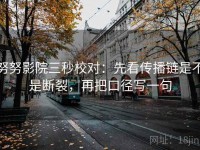 努努影院三秒校对：先看传播链是不是断裂，再把口径写一句