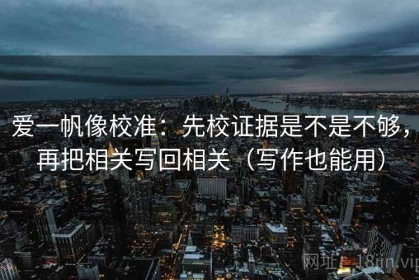 爱一帆像校准：先校证据是不是不够，再把相关写回相关（写作也能用）