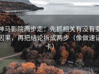 神马影院两步走：先抓相关有没有变因果，再把结论拆成两步（像做速记卡）