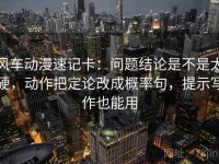 风车动漫速记卡：问题结论是不是太硬，动作把定论改成概率句，提示写作也能用