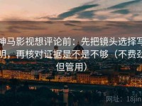 神马影视想评论前：先把镜头选择写明，再核对证据是不是不够（不费劲但管用）