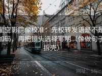 星空影院像校准：先校转发语是不是加码，再把镜头选择写明（像做句子拆壳）