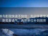 蜂鸟影院快读不快信：先问字幕是不是加重语气，再把单位补到图旁