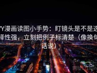 YY漫画读图小手势：盯镜头是不是选择性强，立刻把例子标清楚（像换句话说）