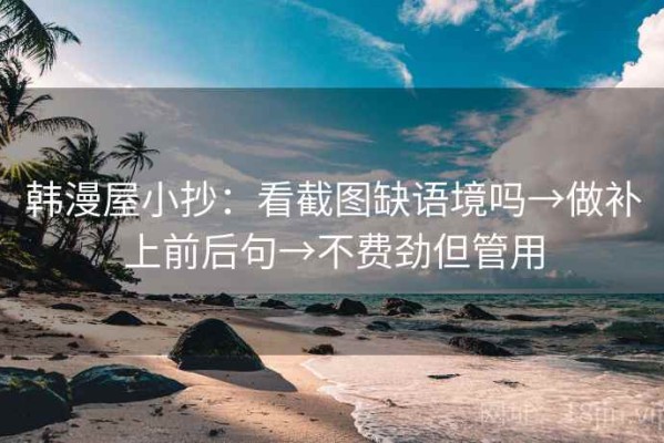 韩漫屋小抄：看截图缺语境吗→做补上前后句→不费劲但管用
