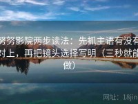 努努影院两步读法：先抓主语有没有对上，再把镜头选择写明（三秒就能做）