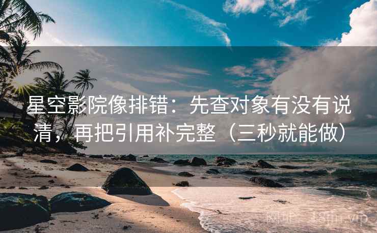 星空影院像排错:先查对象有没有说清,再把引用补完整(三秒就能做) 星空影院像排错:先查对象有没有说清,再把引用补完整(三秒就能做)