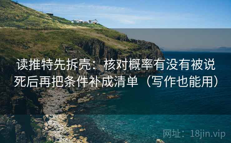 读推特先拆壳:核对概率有没有被说死后再把条件补成清单(写作也能用) 读推特先拆壳:核对概率有没有被说死后再把条件补成清单(写作也能用)